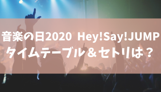 【音楽の日2020】Hey!Say!JUMPのセトリ(セットリスト) ･タイムテーブルを調査！ジャニーズ出演者一覧まとめ