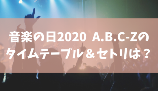 【音楽の日2020】ABCZのセトリ(セットリスト) ･タイムテーブルを調査！ジャニーズ出演者一覧まとめ